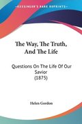 The Way, the Truth, and the Life: Questions on the Life of Our Savior (1875)