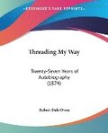 Threading My Way: Twenty-seven Years Of Autobiography (1874)