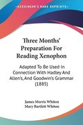 Three Months' Preparation for Reading Xenophon: Adapted to Be Used in Connection with Hadley and Allen's, and Goodwin's Grammar (1885)