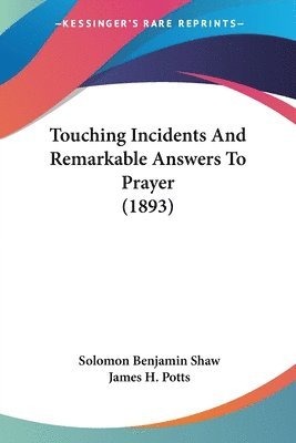 Solomon Benjamin Shaw - Touching Incidents And Remarkable Answers To Prayer (1893), Häftad