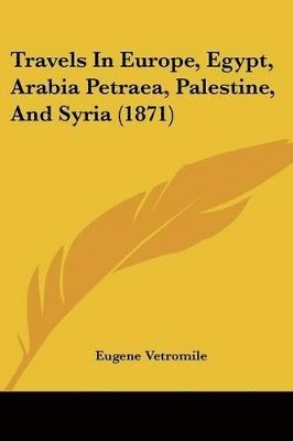 Eugene Vetromile - Travels In Europe, Egypt, Arabia Petraea, Palestine, And Syria (1871), Häftad. Tillgänglighet: Lägg i varukorg