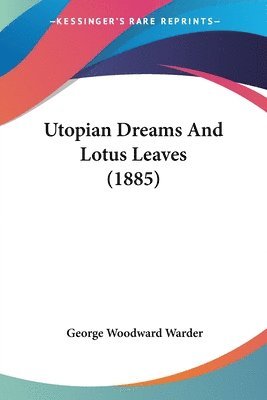 George Woodward Warder - Utopian Dreams And Lotus Leaves (1885), Häftad