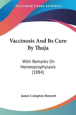 James Compton Burnett - Vaccinosis And Its Cure By Thuja, Häftad