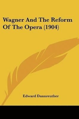 Edward Dannreuther - Wagner And The Reform Of The Opera (1904), Häftad. Tillgänglighet: Lägg i varukorg