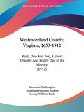 Westmoreland County, Virginia, 1653-1912: Parts One and Two, a Short Chapter and Bright Day in Its History (1912)