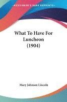 Mary Johnson Lincoln - Lincoln, M: What To Have For Luncheon (1904), Häftad. Tillgänglighet: Lägg i varukorg