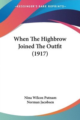 Nina Wilcox Putnam, Norman Jacobsen - When The Highbrow Joined The Outfit (1917), Häftad. Tillgänglighet: Lägg i varukorg