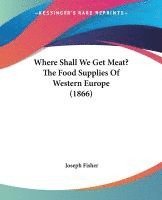 Fisher, J: Where Shall We Get Meat? The Food Supplies Of Wes