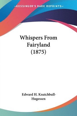 Edward H Knatchbull-Hugessen - Whispers From Fairyland (1875), Häftad