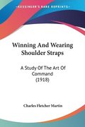 Winning and Wearing Shoulder Straps: A Study of the Art of Command (1918)