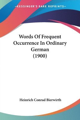 Heinrich Conrad Bierwirth - Words Of Frequent Occurrence In Ordinary German (1900), Häftad