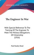 The Engineer in War: With Special Reference to the Training of the Engineer to Meet the Military Obligations of Citizenship (1916)