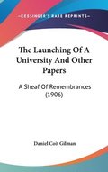 The Launching of a University and Other Papers: A Sheaf of Remembrances (1906)
