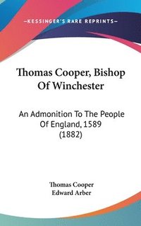 Thomas Cooper, Bishop of Winchester: An Admonition to the People of England, 1589 (1882)