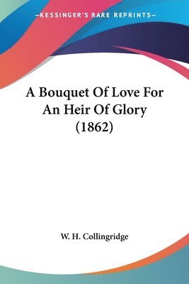 W. H. Collingridge - A Bouquet Of Love For An Heir Of Glory (1862), Häftad. Tillgänglighet: Lägg i varukorg
