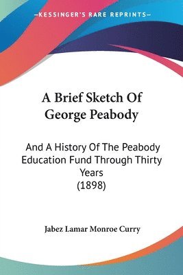 Jabez Lamar Monroe Curry - Brief Sketch Of George Peabody, Häftad