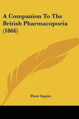Peter Squire - A Companion To The British Pharmacopoeia (1866), Häftad. Tillgänglighet: Lägg i varukorg