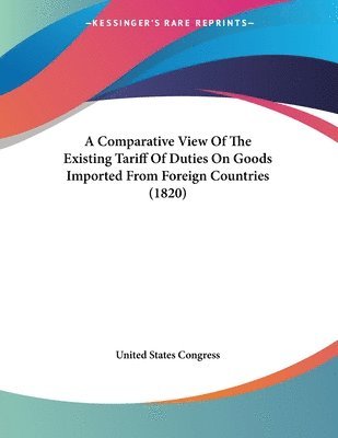 Comparative View Of The Existing Tariff Of Duties On Goods Imported From Foreign Countries (1820)