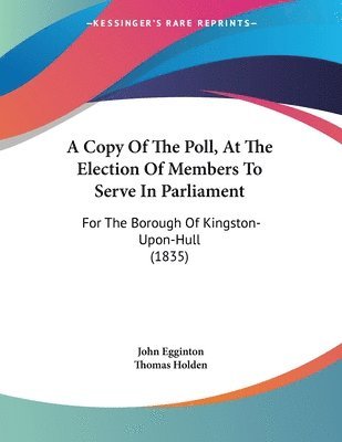 John Egginton, Thomas Holden - Copy Of The Poll, At The Election Of Members To Serve In Parliament, Häftad