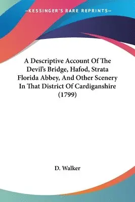 D. Walker - A Descriptive Account Of The Devil's Bridge, Hafod, Strata Florida Abbey, And Other Scenery In That District Of Cardiganshire (1799), Häftad. Tillgänglighet: Lägg i varukorg