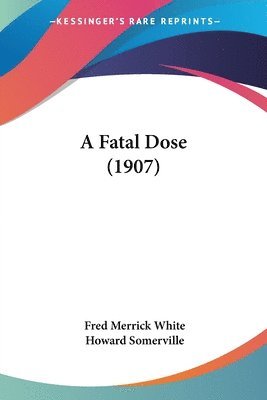 Fred Merrick White - Fatal Dose (1907), Häftad