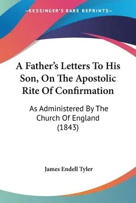 James Endell Tyler - A Father's Letters To His Son, On The Apostolic Rite Of Confirmation, Häftad. Tillgänglighet: Lägg i varukorg