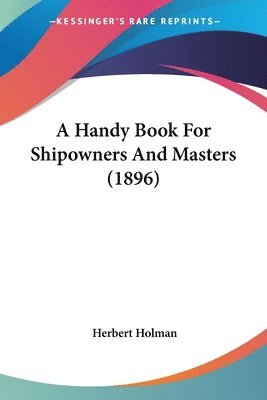 Herbert Holman - Handy Book For Shipowners And Masters (1896), Häftad. Tillgänglighet: Lägg i varukorg