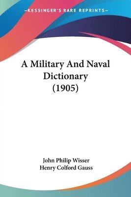 John Philip Wisser, Henry Colford Gauss - Military And Naval Dictionary (1905), Häftad. Tillgänglighet: Lägg i varukorg