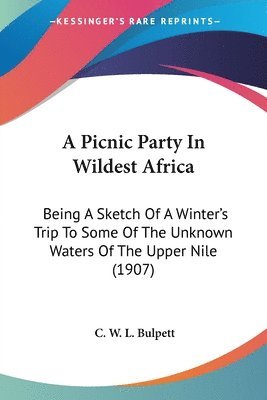 C W L Bulpett - Picnic Party In Wildest Africa, Häftad
