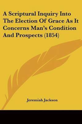 Jeremiah Jackson - Jackson, J: Scriptural Inquiry Into The Election Of Grace As, Häftad