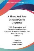 A Short and Easy Modern Greek Grammar: With Grammatical and Conversational Exercises, Idiomatic, Proverbial Phrases, and Full Vocabulary (1892)