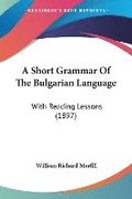 A Short Grammar of the Bulgarian Language: With Reading Lessons (1897)