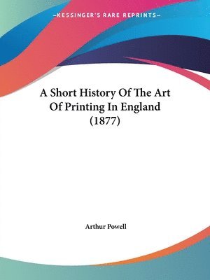 Arthur Powell - Short History Of The Art Of Printing In England (1877), Häftad. Tillgänglighet: Lägg i varukorg