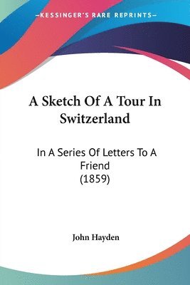 John Hayden - A Sketch Of A Tour In Switzerland, Häftad. Tillgänglighet: Lägg i varukorg