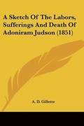 Sketch Of The Labors, Sufferings And Death Of Adoniram Judson (1851)