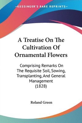 Roland Green - Green, R: Treatise On The Cultivation Of Ornamental Flowers, Häftad