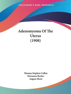 Thomas Stephen Cullen - Adenomyoma Of The Uterus (1908), Häftad