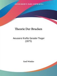 Theorie Der Brucken: Aeussere Krafte Gerader Trager (1875)