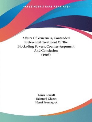 Louis Resault, Edouard Clunet, Henri Fromagrot - Affairs Of Venezuela, Contended Preferential Treatment Of The Blockading Powers, Counter-Argument And Conclusion (1903), Häftad. Tillgänglighet: Lägg i varukorg