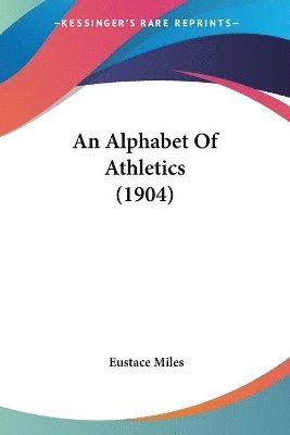 Eustace Miles - Alphabet Of Athletics (1904), Häftad. Tillgänglighet: Lägg i varukorg