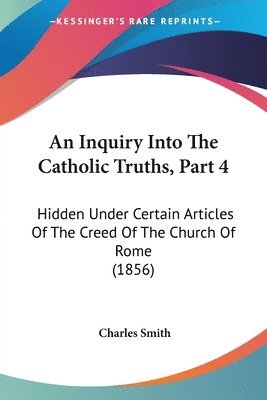 An Inquiry Into The Catholic Truths, Part 4