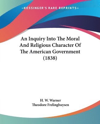 H. W. Warner, Theodore Frelinghuysen - Warner, H: Inquiry Into The Moral And Religious Character Of, Häftad