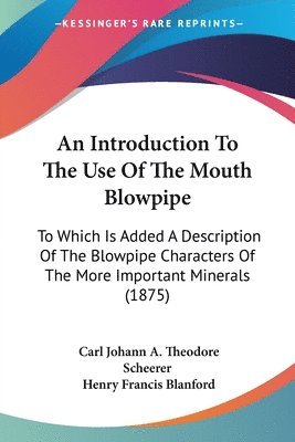 Carl Johann a Theodore Scheerer, Henry Francis Blanford - Introduction To The Use Of The Mouth Blowpipe, Häftad. Tillgänglighet: Lägg i varukorg