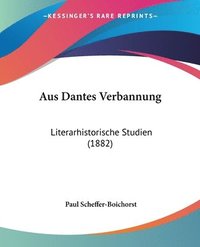 Aus Dantes Verbannung: Literarhistorische Studien (1882)