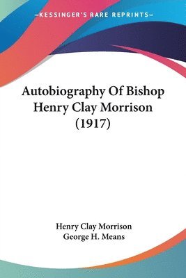 Henry Clay Morrison, George H Means - Autobiography Of Bishop Henry Clay Morrison (1917), Häftad. Tillgänglighet: Lägg i varukorg