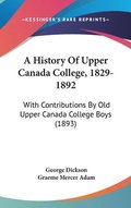 A History of Upper Canada College, 1829-1892: With Contributions by Old Upper Canada College Boys (1893)