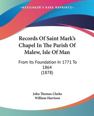 Records Of Saint Mark's Chapel In The Parish Of Malew, Isle Of Man