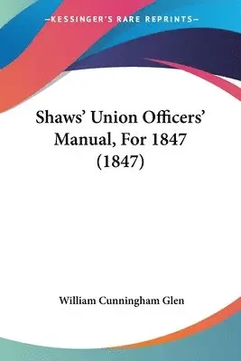 William Cunningham Glen - Shaws' Union Officers' Manual, For 1847 (1847), Häftad. Tillgänglighet: Lägg i varukorg