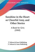 Sunshine In The Heart Or Cheerful Amy, And Other Stories