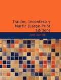 Traidor, Inconfeso y Martir (Large Print Edition)